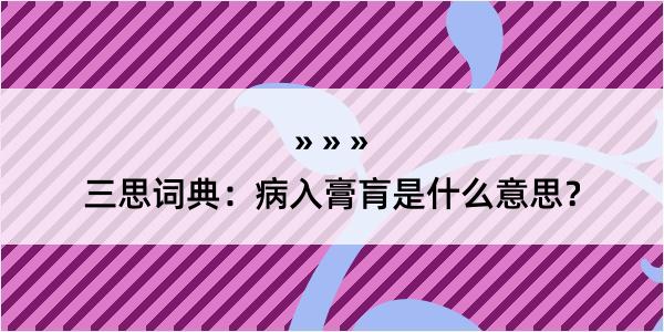 三思词典：病入膏肓是什么意思？