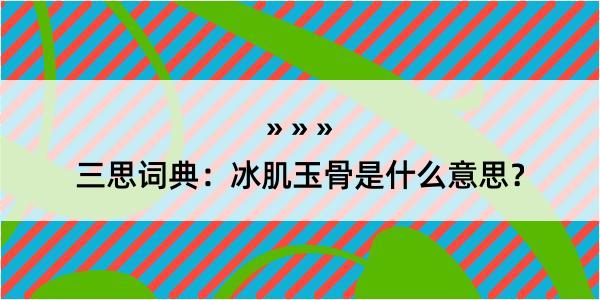 三思词典：冰肌玉骨是什么意思？