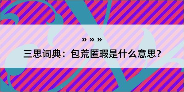 三思词典：包荒匿瑕是什么意思？