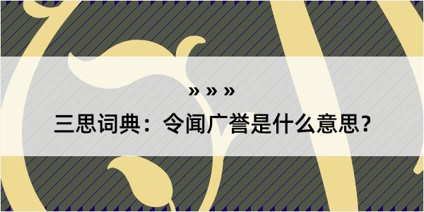 三思词典：令闻广誉是什么意思？