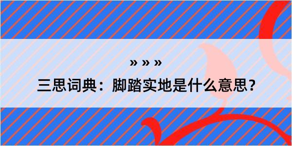 三思词典：脚踏实地是什么意思？