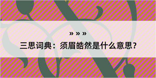 三思词典：须眉皓然是什么意思？