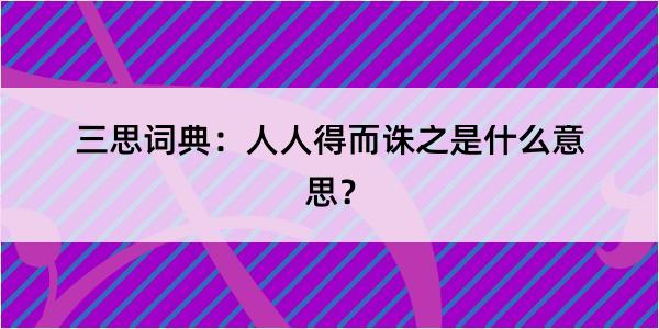 三思词典：人人得而诛之是什么意思？