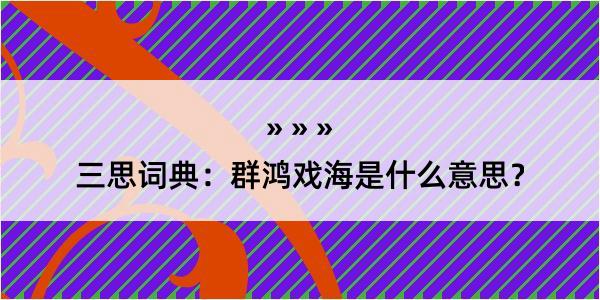 三思词典：群鸿戏海是什么意思？