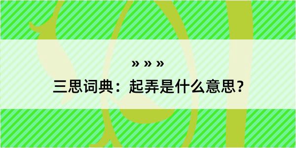 三思词典：起弄是什么意思？