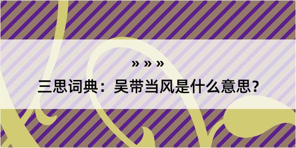 三思词典：吴带当风是什么意思？