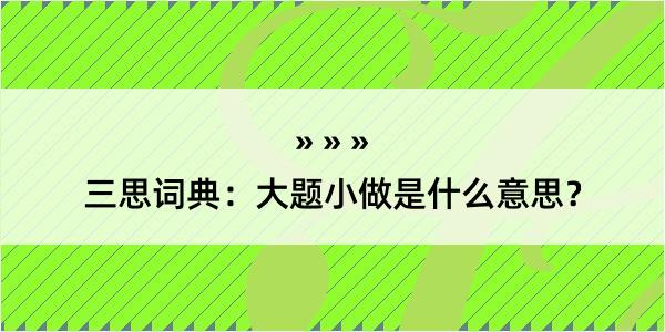 三思词典：大题小做是什么意思？