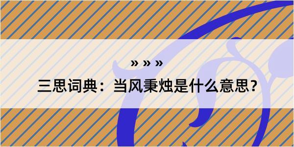 三思词典：当风秉烛是什么意思？