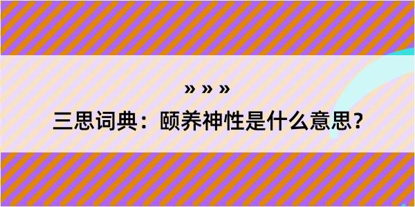 三思词典：颐养神性是什么意思？