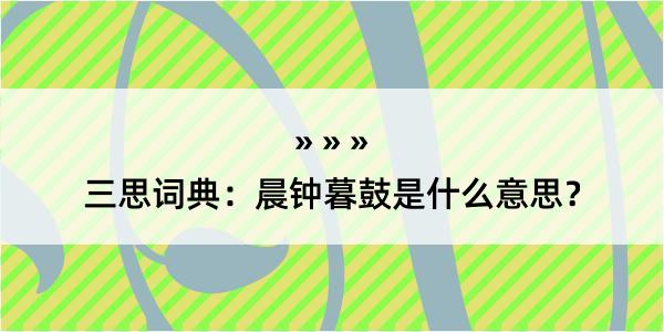 三思词典：晨钟暮鼓是什么意思？