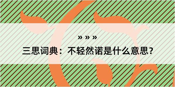 三思词典：不轻然诺是什么意思？