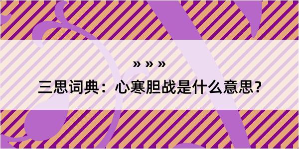 三思词典：心寒胆战是什么意思？