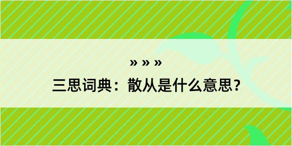 三思词典：散从是什么意思？