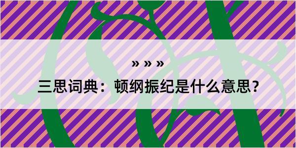 三思词典：顿纲振纪是什么意思？