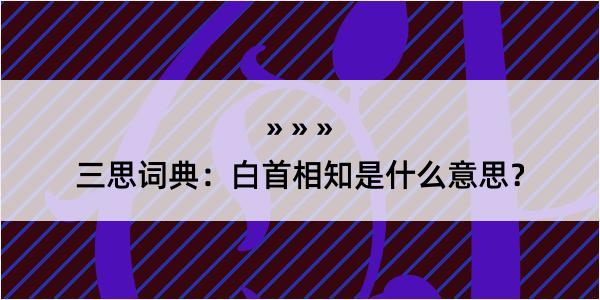 三思词典：白首相知是什么意思？