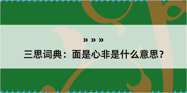 三思词典：面是心非是什么意思？