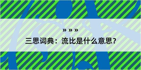 三思词典：流比是什么意思？