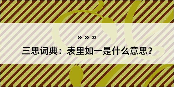 三思词典：表里如一是什么意思？