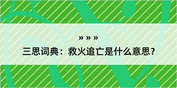 三思词典：救火追亡是什么意思？