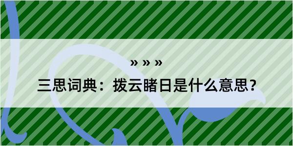 三思词典：拨云睹日是什么意思？