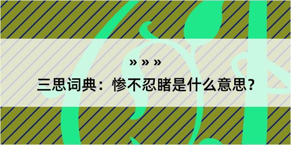 三思词典：惨不忍睹是什么意思？