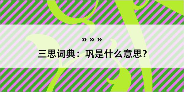 三思词典：巩是什么意思？