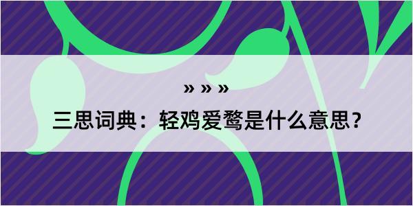 三思词典：轻鸡爱鹜是什么意思？