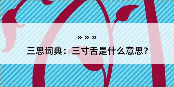 三思词典：三寸舌是什么意思？