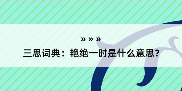 三思词典：艳绝一时是什么意思？