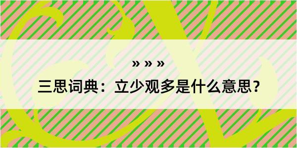 三思词典：立少观多是什么意思？