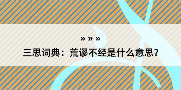 三思词典：荒谬不经是什么意思？