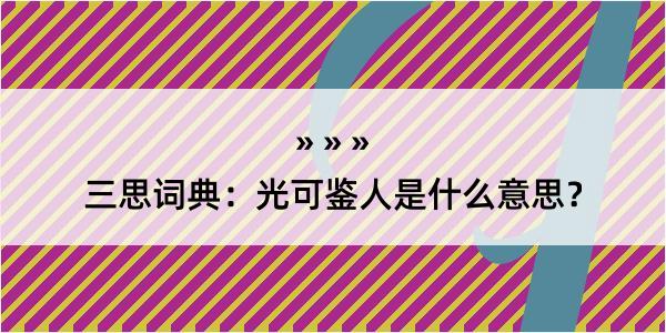 三思词典：光可鉴人是什么意思？