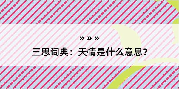 三思词典：天情是什么意思？