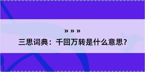 三思词典：千回万转是什么意思？