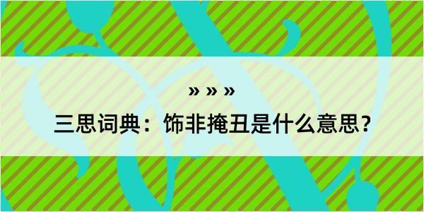 三思词典：饰非掩丑是什么意思？