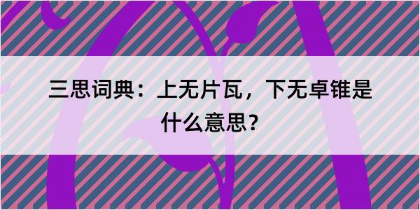 三思词典：上无片瓦，下无卓锥是什么意思？