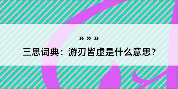 三思词典：游刃皆虚是什么意思？