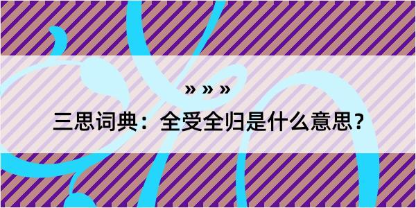 三思词典：全受全归是什么意思？