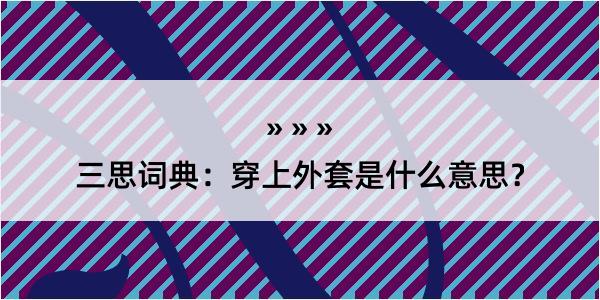 三思词典：穿上外套是什么意思？