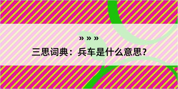 三思词典：兵车是什么意思？