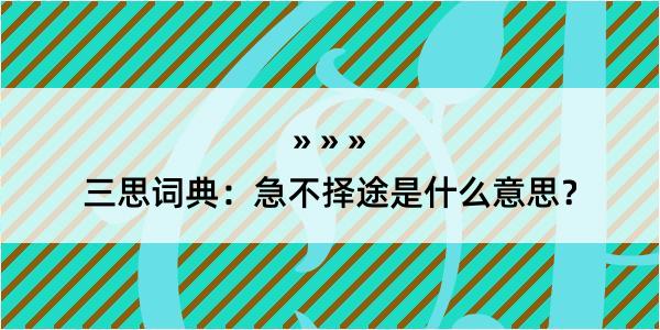 三思词典：急不择途是什么意思？