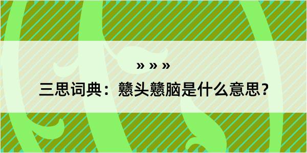 三思词典：戆头戆脑是什么意思？