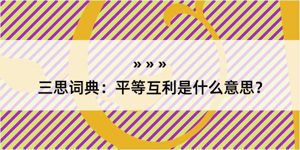 三思词典：平等互利是什么意思？