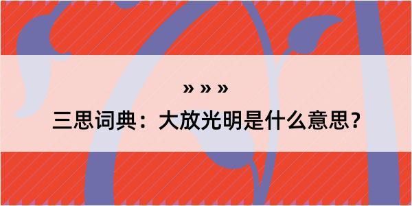 三思词典：大放光明是什么意思？