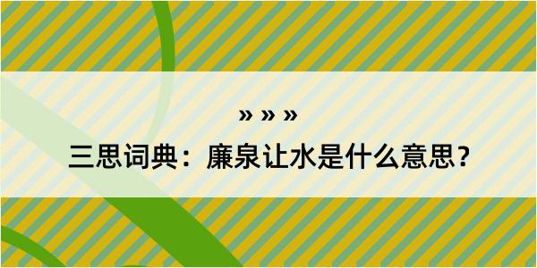 三思词典：廉泉让水是什么意思？