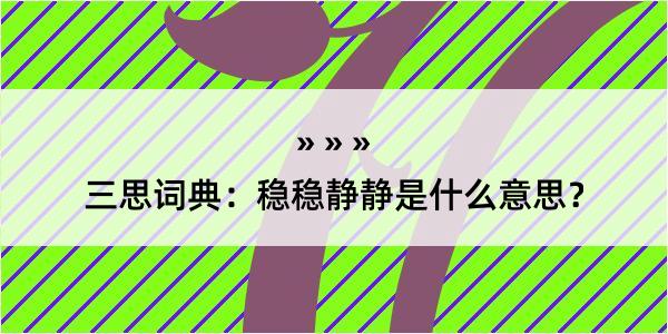 三思词典：稳稳静静是什么意思？