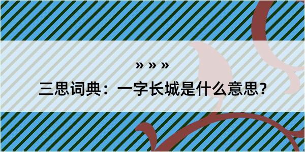 三思词典：一字长城是什么意思？