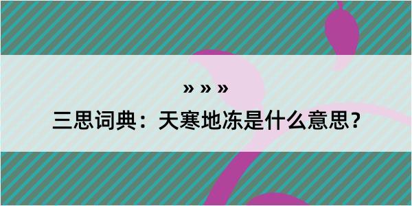 三思词典：天寒地冻是什么意思？