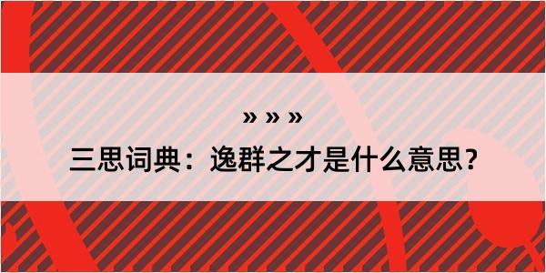 三思词典：逸群之才是什么意思？