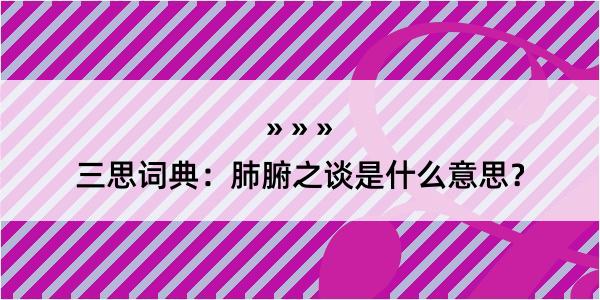 三思词典：肺腑之谈是什么意思？